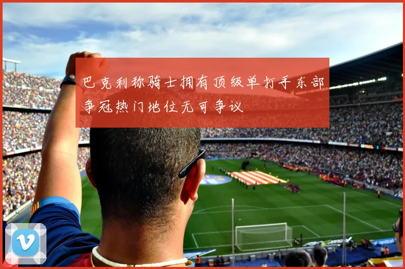 巴克利称骑士拥有顶级单打手东部争冠热门地位无可争议